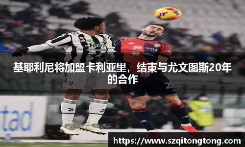 基耶利尼将加盟卡利亚里，结束与尤文图斯20年的合作